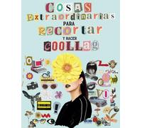 Cosas Extraordinarias para Recortar y Hacer Collage: Más de 300 imágenes ilustraciones hermosas y de alta calidad para amantes del collage y artistas ... calaveras, imágenes retro y mucho más.
