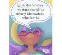 Cosas que debemos enseñarle a nuestros niños y adolescentes sobre la vida Volumen 1