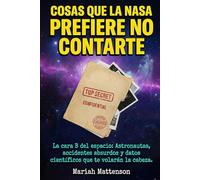 Cosas que la NASA prefiere no contarte: La cara B del espacio: Astronautas, accidentes absurdos y datos científicos que te volarán la cabeza.