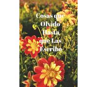 Cosas Que Olvido, Hasta que las Escribo: Diario para no olvidar nada