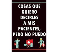 Cosas que quiero decirles a mis pacientes, pero no puedo: Cuaderno blanco con líneas con 60 frases divertidas para profesionales sanitarios y trabajadores del sector sanitario
