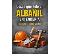 Cosas que solo un albañil entendería: Cuaderno de trabajo y notas