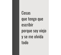 Cosas que tengo que apuntar porque soy mayor y se me olvidan: Divertido cuaderno de regalos para compañeros de trabajo, amigos y familiares