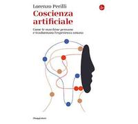 Coscienza artificiale. Come le macchine pensano e trasformano l’esperienza umana