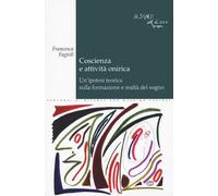 Libri Fagioli Francesca - Coscienza E Attivita Onirica. Un'ipotesi Teorica Sulla