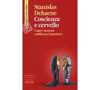 Coscienza e cervello. Come i neuroni codificano il pensiero - Dehaene Stanislas