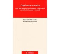 Coscienza e realtà. Una teoria della coscienza per costruttori e studiosi di menti e cervelli