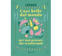 COSE BELLE DAL MONDO PER NON PENSARE CHE VA TUTTO MALE - LIFEGATE, SOLDATI C.