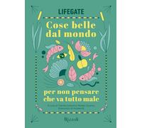 COSE BELLE DAL MONDO PER NON PENSARE CHE VA TUTTO MALE - LIFEGATE, SOLDATI C.