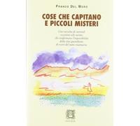 Cose che capitano e piccoli misteri. Normali eccezioni alle norme che confermano l'impossibilità della vita quotidiana di essere del tutto routinaria