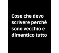 Cose che devo scrivere perché sono vecchio e dimentico tutto: Diario divertente per anziani smemorati, da usare ogni giorno