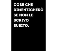 Cose che dimenticherò se non le scrivo subito. - Taccuino divertente per appunti e idee | Quaderno simpatico da ufficio: Taccuino divertente per ... amici e amiche | Umorismo da ufficio