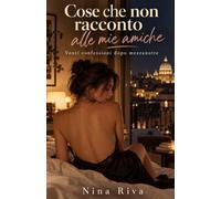 Cose che non racconto alle mie amiche: Venti confessioni dopo mezzanotte