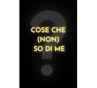 Cose che (non) so di me: un diario per conoscerti meglio