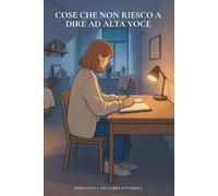 COSE CHE NON SO DIRE AD ALTA VOCE: Un rifugio di carta per i giorni in cui la mente fa troppo rumore, un luogo segreto in cui posare il peso dei propri pensieri.