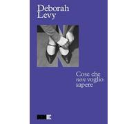 Cose che non voglio sapere. Autobiografia in movimento
