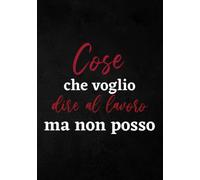 Cose che voglio dire al lavoro - Regalo collega ufficio: donna e uomo divertente Idea regalo per natale compleanno o che va via e cambia lavoro Simpatico regalini Migliore colleghi amiche Taccuino A5