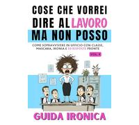 Cose Che Vorrei Dire al Lavoro Ma non Posso - 4: Guida Ironica per Donne: 50 Risposte Salva Carriera. Libro Regalo Simpatico, Divertente e Utile. Idee Regali Stupidi per Natale. Secret Santa Colleghe