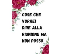 Cose Che Vorrei Dire Alla Riunione Ma Non Posso: Quaderno Divertente Per Ufficio | Quaderno Divertente Per Un Collega | Taccuino Per Appunti ... Natale Colleghe | Idea Regalo Da Ufficio