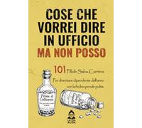 COSE CHE VORREI DIRE IN UFFICIO MA NON POSSO: 101 Pillole Salva Carriera Per diventare dipendente dell'anno con la fedina penale pulita. Regalo ... - La perfetta idea regalo per l'ufficio.