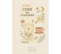 Cose da custodire: Un quaderno per frammenti, silenzi e piccole cose