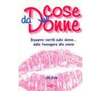 Cose da donne. Bizzarre verità sulle donne... dalle teenagers alle nonne