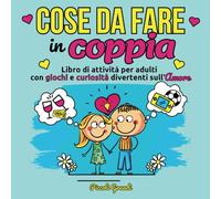 Cose da fare in coppia: Libro di attività per adulti con giochi e curiosità divertenti sull'amore
