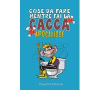 Cose da Fare mentre fai la cacca: APOCALISSE: Libro di Attività Divertenti per Adulti e Ragazzi con Giochi, Curiosità e Molto Altro Utili in momenti di bisogno.
