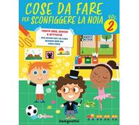 Cose da fare per sconfiggere la noia. Tante idee, giochi e attività per divertirsi in casa quando non sai cosa fare!. Vol. 2