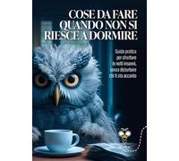 Cose da fare quando non si riesce a dormire. La guida pratica per sfruttare le notti insonni, senza disturbare chi ti sta accanto