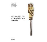 Cose dall'altro mondo. Temi di cultura materiale in Friuli