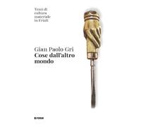 Cose dall'altro mondo. Temi di cultura materiale in Friuli [Hardcover] [May 31,