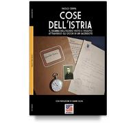 COSE DALL'ISTRIA - IL DRAMMA DELL'ESODO VISTO E VISSUTO ATTRAVERSO