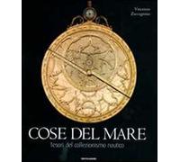 Cose del mare. Tesori del collezionismo nautico. Ediz. illustrata