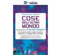 Cose dell'altro mondo. Conversando con Claudio Baglioni tra musica, Web e social network, storie di un viaggio oltre frontier@
