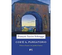 Cos'è il Purgatorio. Il fuoco d'amore che purifica l'anima - Schouppe Fran...