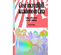 Cose incredibili accadono in Cina. Saggi sulla nuova era di Xi Jinping