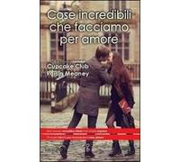 Cose incredibili che facciamo per amore