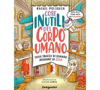 Cose inutili del corpo umano. Sulle tracce di quando avevamo la coda. Ediz. a colori