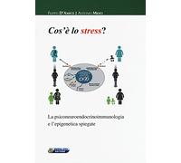 Cos'è lo stress. La psiconeuroendocrinoimmunologia e l'epigenetica spiegate