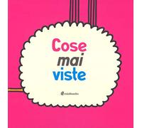 Cose mai viste. Ediz. illustrata