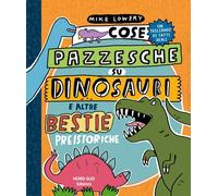 Cose pazzesche su dinosauri e altre bestie preistoriche [Hardcover] Lowery, Mike
