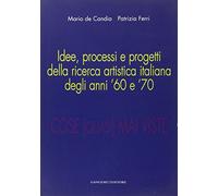 Cose (quasi) mai viste. Idee, processi e progetti della ricerca artistica italiana degli anni '60 e '70. Ediz. illustrata