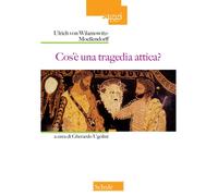 Cos'è una tragedia attica? Nuova ediz. - Wilamowitz Moellendorff Ulrich von