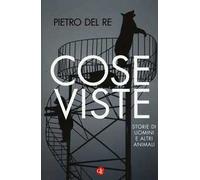 Cose viste. Storie di uomini e altri animali