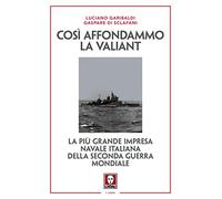 Così affondammo la Valiant. La più grande impresa navale italiana della seconda guerra mondiale. Nuova ediz.