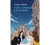 Così amano le donne. Un'indagine della commissaria Lara Alfieri, tra passi...