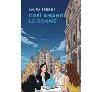 Così amano le donne. Un'indagine della commissaria Lara Alfieri, tra passioni e segreti