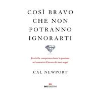 Libri Cal Newport - Cosi Bravo Che Non Potranno Ignorarti. Perche La Competenza