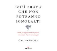 Così bravo che non potranno ignorarti. Perché la competenza batte la passione nel costruire il lavoro dei tuoi sogni